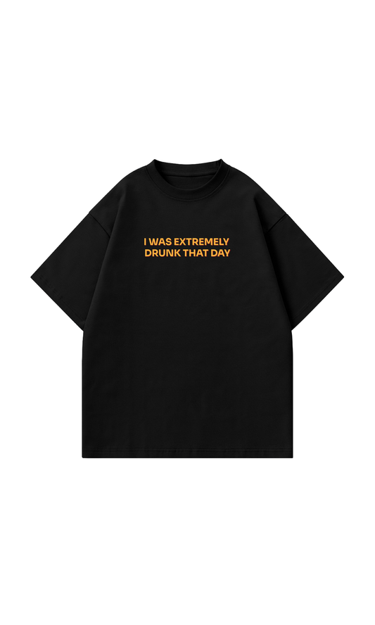 I was extremely drunk that day